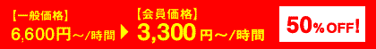 【一般価格】6,000円～/時間　【会員価格】3,000円～/時間　50％OFF!